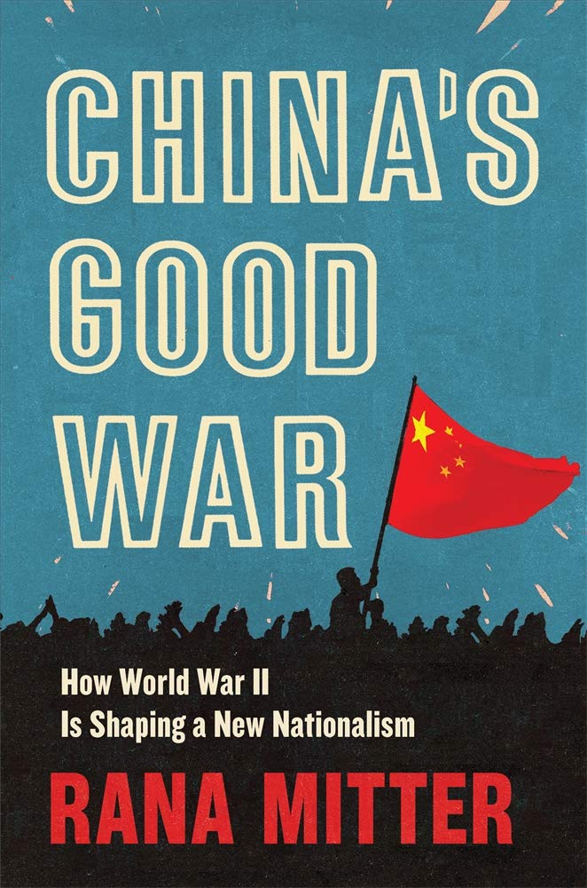 The Cautionary Tale of Painting War Remembrance in China as a New Nationalism - Review of China’s Good War: How World War II Is Shaping a New Nationalism by Rana Mitter, Belknap Press, 2020